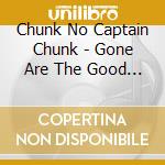 Chunk No Captain Chunk - Gone Are The Good Days cd musicale