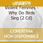 Violent Femmes - Why Do Birds Sing (2 Cd) cd musicale