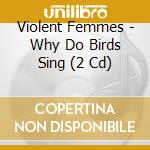 Violent Femmes - Why Do Birds Sing (2 Cd) cd