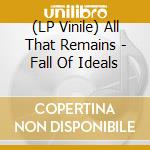 (LP Vinile) All That Remains - Fall Of Ideals vinile