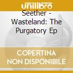 Seether - Wasteland: The Purgatory Ep cd musicale
