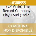 (LP Vinile) The Record Company - Play Loud (Indie Exclusive) vinile