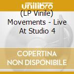 (LP Vinile) Movements - Live At Studio 4 vinile