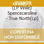 (LP Vinile) Spencecaroline - True North(Lp) lp vinile