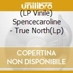 (LP Vinile) Spencecaroline - True North(Lp) vinile