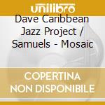 Dave Caribbean Jazz Project / Samuels - Mosaic cd