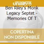 Ben Riley's Monk Legacy Septet - Memories Of T cd musicale di BEN RILEY'S MONK LEG