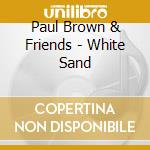 Paul Brown & Friends - White Sand cd