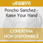 Poncho Sanchez - Raise Your Hand cd
