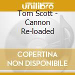 Tom Scott - Cannon Re-loaded cd