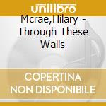 Mcrae,Hilary - Through These Walls cd