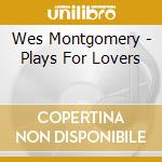 Wes Montgomery - Plays For Lovers cd musicale di Wes Montgomery