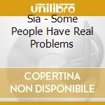 Sia - Some People Have Real Problems cd musicale di SIA