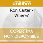 Ron Carter - Where? cd musicale di Ron Carter