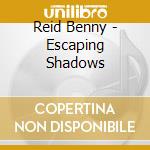 Reid Benny - Escaping Shadows cd
