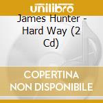 James Hunter - Hard Way (2 Cd) cd musicale di James Hunter