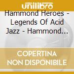Hammond Heroes - Legends Of Acid Jazz - Hammond Heroes cd musicale di Artisti Vari