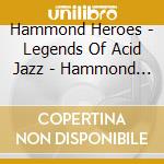 Hammond Heroes - Legends Of Acid Jazz - Hammond Heroes cd