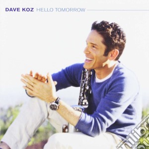 Dave Koz - Hello Tomorrow cd musicale di Dave Koz