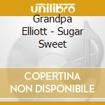 Grandpa Elliott - Sugar Sweet cd