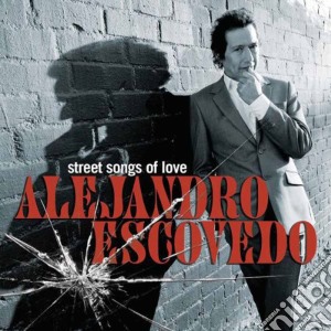 Alejandro Escovedo - Street Songs Of Love cd musicale di Alejandro Escovedo