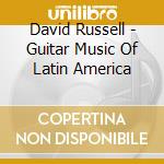 David Russell - Guitar Music Of Latin America cd