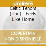 Celtic Tenors (The) - Feels Like Home cd musicale di Celtic Tenors