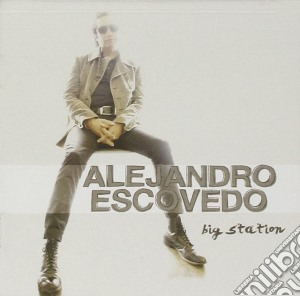 Alejandro Escovedo - Big Station cd musicale di Alejandro Escovedo