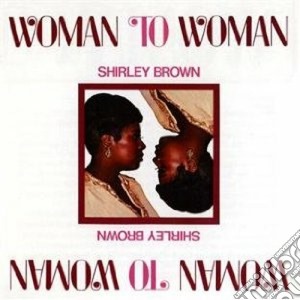 Shirley Brown - Woman To Woman cd musicale di Shirley Brown