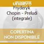 Fryderyk Chopin - Preludi (integrale) cd musicale di Perez Vanessa