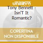 Tony Bennett - Isn'T It Romantic? cd musicale di Tony Bennett