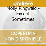 Molly Ringwald - Except Sometimes cd musicale di Molly Ringwald