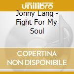 Jonny Lang - Fight For My Soul cd musicale di Jonny Lang