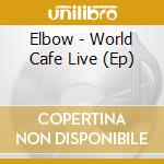 Elbow - World Cafe Live (Ep) cd