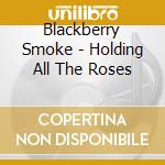 Blackberry Smoke - Holding All The Roses cd