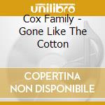 Cox Family - Gone Like The Cotton cd musicale di Cox Family