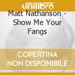 Matt Nathanson - Show Me Your Fangs cd musicale di Matt Nathanson