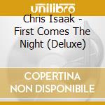 Chris Isaak - First Comes The Night (Deluxe) cd