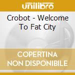 Crobot - Welcome To Fat City cd musicale di Crobot