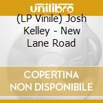 (LP Vinile) Josh Kelley - New Lane Road lp vinile di Josh Kelley