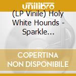(LP Vinile) Holy White Hounds - Sparkle Sparkle cd
