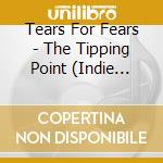 Tears For Fears - The Tipping Point  (Indie Exclusive) cd musicale