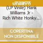 (LP Vinile) Hank Williams Jr - Rich White Honky Blues lp vinile