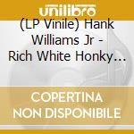 (LP Vinile) Hank Williams Jr - Rich White Honky Blues vinile