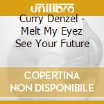 Curry Denzel - Melt My Eyez See Your Future cd
