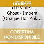 (LP Vinile) Ghost - Impera (Opaque Hot Pink Vinyl) lp vinile
