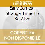 Early James - Strange Time To Be Alive cd