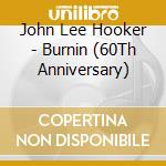 John Lee Hooker - Burnin (60Th Anniversary) cd musicale