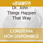 Dr. John - Things Happen That Way cd musicale