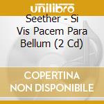 Seether - Si Vis Pacem Para Bellum (2 Cd) cd